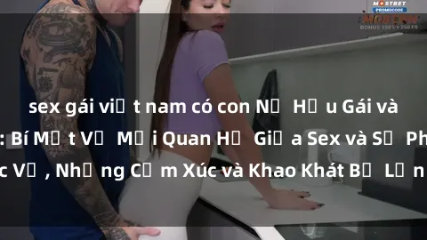sex gái việt nam có con Nữ Hầu Gái và Cuộc Sống Của Họ: Bí Mật Về Mối Quan Hệ Giữa Sex và Sự Phục Vụ, Những Cảm Xúc và Khao Khát Bị Lẫn Lộn Trong Lĩnh Vực Này.