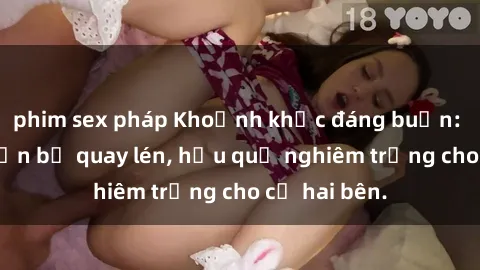 phim sex pháp Khoảnh khắc đáng buồn: Sex khách sạn bị quay lén, hậu quả nghiêm trọng cho cả hai bên.