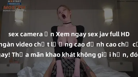 sex camera ẩn Xem ngay sex jav full HD miễn phí - Hàng ngàn video chất lượng cao đỉnh cao chỉ cần click vào ngay! Thỏa mãn khao khát không giới hạn, đón chờ những trải nghiệm mới lạ!