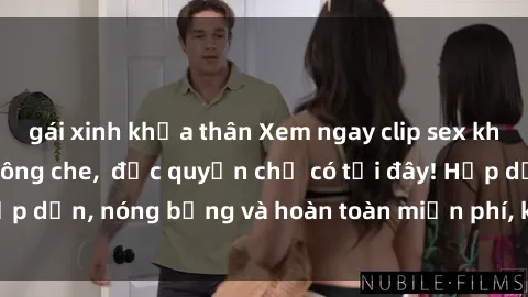 gái xinh khỏa thân Xem ngay clip sex không che cực hot, không che,  độc quyền chỉ có tại đây! Hấp dẫn, nóng bỏng và hoàn toàn miễn phí, không thể bỏ qua!