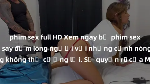 phim sex full HD Xem ngay bộ phim sex milf hot nhất, làm say đắm lòng người với những cảnh nóng bỏng không thể cưỡng lại. Sự quyến rũ của MILF sẽ khiến bạn mãnh liệt!