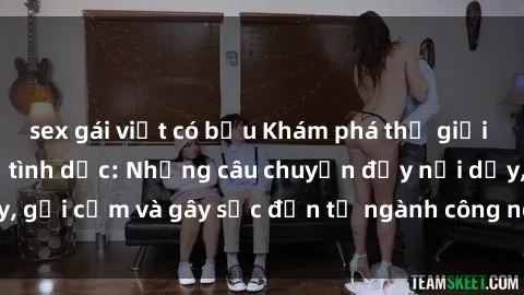 sex gái việt có bầu Khám phá thế giới của phim sex nô lệ tình dục: Những câu chuyện đầy nổi dậy, gợi cảm và gây sốc đến từ ngành công nghiệp giải trí đen tối