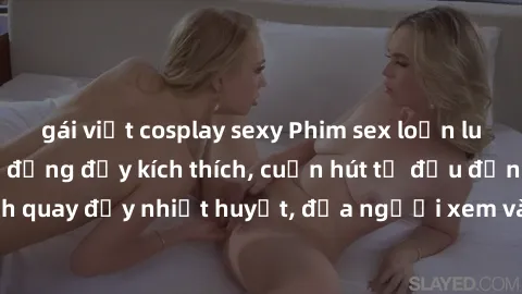 gái việt cosplay sexy Phim sex loạn luân Nhật Bản: Hành động đầy kích thích, cuốn hút từ đầu đến cuối. Những cảnh quay đầy nhiệt huyết, đưa người xem vào thế giới độc đáo của tình thân. Đừng bỏ lỡ!