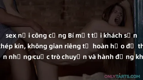 sex nơi công cộng Bí mật tại khách sạn: Phòng quay lén khép kín, không gian riêng tư hoàn hảo để thực hiện những cuộc trò chuyện và hành động không bị người khác phát hiện.