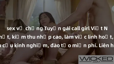 sex vợ chồng Tuyển gái call girl Việt Nam gợi cảm, đẹp mắt, kiếm thu nhập cao, làm việc linh hoạt, không yêu cầu kinh nghiệm, đào tạo miễn phí. Liên hệ ngay để biết thêm chi tiết!