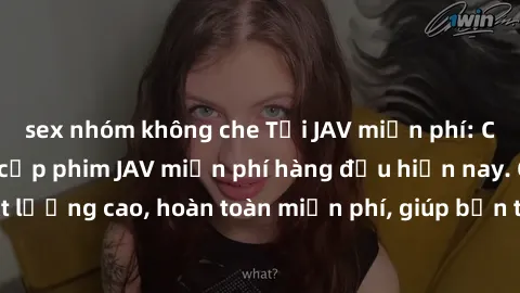 sex nhóm không che Tải JAV miễn phí: Các trang web cung cấp phim JAV miễn phí hàng đầu hiện nay. Các tác phẩm chất lượng cao, hoàn toàn miễn phí, giúp bạn thỏa mãn niềm đam mê mà không tốn kém.