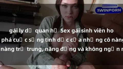 gái ly dị quan hệ Sex gái sinh viên hot nhất: Cùng khám phá cuộc sống tình dục của những cô nàng trẻ trung, năng động và không ngần ngại thử nghiệm!