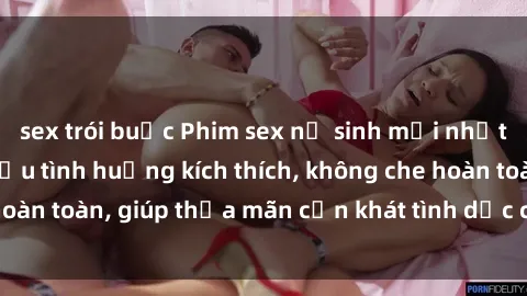sex trói buộc Phim sex nữ sinh mới nhất: Trải nghiệm nhiều tình huống kích thích, không che hoàn toàn, giúp thỏa mãn cơn khát tình dục của các bạn trẻ